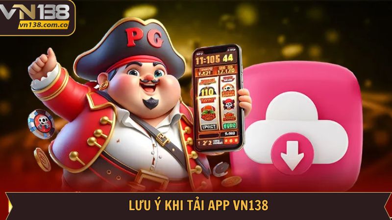 Nội dung cần lưu ý để tải app cá cược VN138