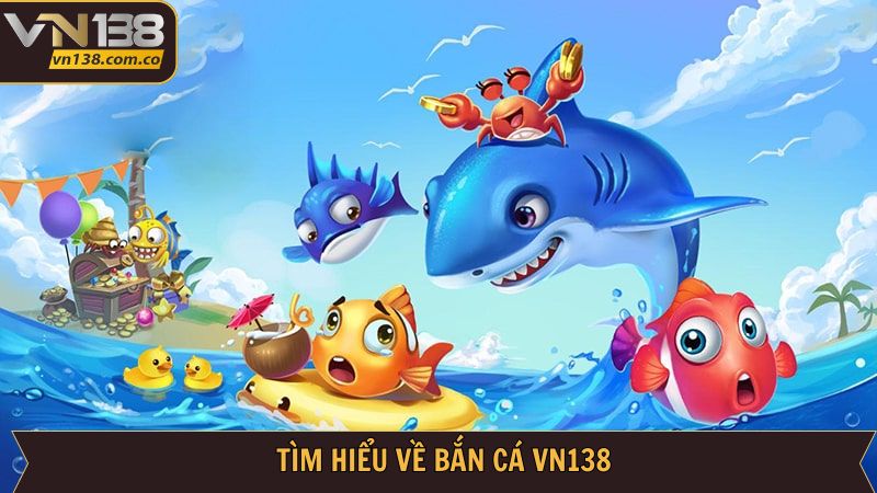 Giới thiệu vài nét cơ bản để tìm hiểu về bắn cá VN138