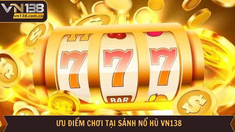 Ưu điểm nổi bật của nổ hũ VN138  